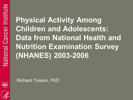 Physical Activity Among Children and Adolescents: Data from National Health and Nutrition Examination Survey (NHANES) 2003-2006 Richard Troiano, PhD.