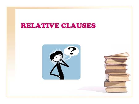 RELATIVE CLAUSES. 1. Subject and Object Relative clauses give extra information about a noun in the main clause. They can refer to this as subject or.