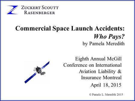 Commercial Space Launch Accidents: Who Pays? by Pamela Meredith Eighth Annual McGill Conference on International Aviation Liability & Insurance Montreal.