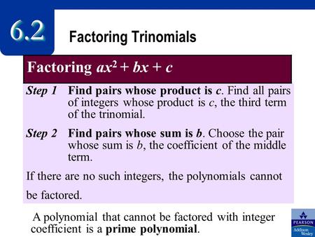 Factoring Trinomials 6.26.2 Factoring ax 2 + bx + c Step 1Find pairs whose product is c. Find all pairs of integers whose product is c, the third term.