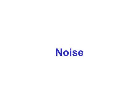 Noise. Noise is like a weed. Just as a weed is a plant where you do not wish it to be, noise is a signal where you do not wish it to be. The noise signal.