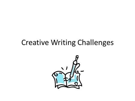 Creative Writing Challenges. Choose a category 10 Minute Stories Location, location, location Whose is this? Word Limit.