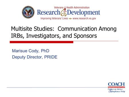 Multisite Studies: Communication Among IRBs, Investigators, and Sponsors Marisue Cody, PhD Deputy Director, PRIDE.