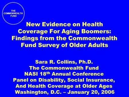 THE COMMONWEALTH FUND New Evidence on Health Coverage For Aging Boomers: Findings from the Commonwealth Fund Survey of Older Adults Sara R. Collins, Ph.D.