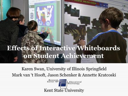 Effects of Interactive Whiteboards on Student Achievement Karen Swan, University of Illinois Springfield Mark van ‘t Hooft, Jason Schenker & Annette Kratcoski.