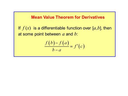 If f (x) is a differentiable function over [ a, b ], then at some point between a and b : Mean Value Theorem for Derivatives.
