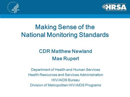 Making Sense of the National Monitoring Standards CDR Matthew Newland Mae Rupert Department of Health and Human Services Health Resources and Services.