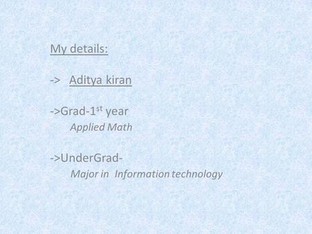 OSR My details: -> Aditya kiran ->Grad-1 st year Applied Math ->UnderGrad- Major in Information technology.