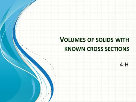 V OLUMES OF SOLIDS WITH KNOWN CROSS SECTIONS 4-H.