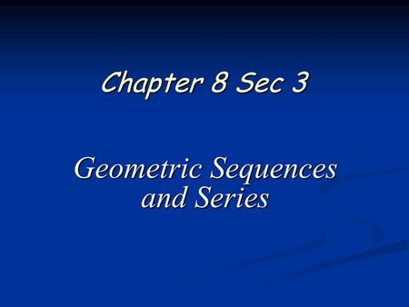 Chapter 8 Sec 3 Geometric Sequences and Series. 2 of 15 Pre Calculus Ch 8.3 Essential Question How do you find terms and sums of geometric sequences?
