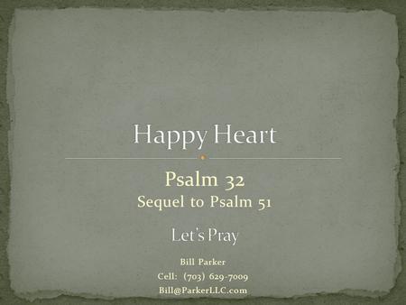 Psalm 32 Bill Parker Cell: (703) 629-7009 Sequel to Psalm 51.