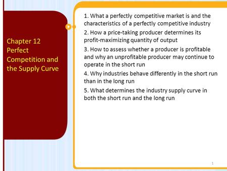 1. What a perfectly competitive market is and the characteristics of a perfectly competitive industry 2. How a price-taking producer determines its profit-maximizing.