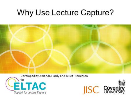 Why Use Lecture Capture? Developed by Amanda Hardy and Juliet Hinrichsen for.
