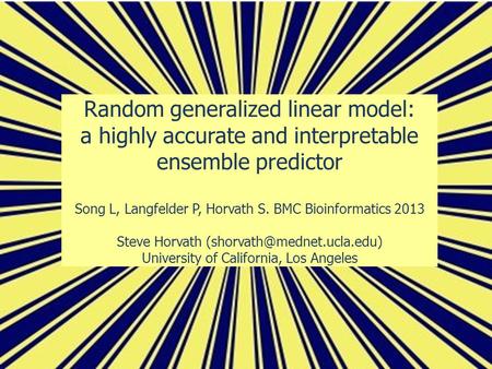 Random generalized linear model: a highly accurate and interpretable ensemble predictor Song L, Langfelder P, Horvath S. BMC Bioinformatics 2013 Steve.