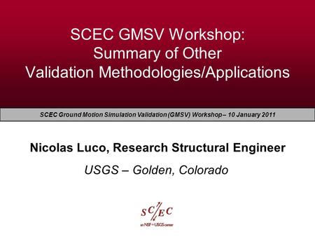 EERI Seminar on Next Generation Attenuation Models SCEC GMSV Workshop: Summary of Other Validation Methodologies/Applications Nicolas Luco, Research Structural.