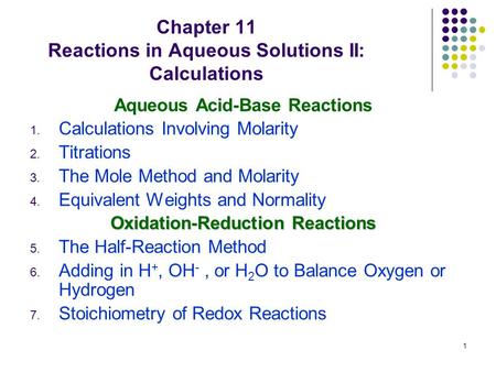 1 Chapter 11 Reactions in Aqueous Solutions II: Calculations Aqueous Acid-Base Reactions 1. Calculations Involving Molarity 2. Titrations 3. The Mole Method.