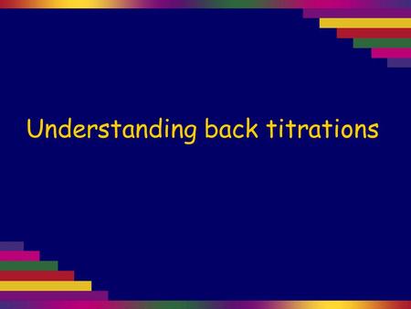 Understanding back titrations. In an ordinary titration we react a known volume of a standard solution (one whose concentration is known) with a known.