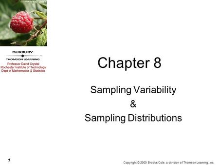 1 Copyright © 2005 Brooks/Cole, a division of Thomson Learning, Inc. Chapter 8 Sampling Variability & Sampling Distributions.