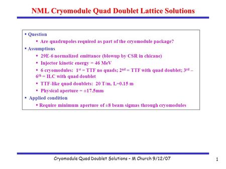 Cryomodule Quad Doublet Solutions – M Church 9/12/07 1 NML Cryomodule Quad Doublet Lattice Solutions  Question  Are quadrupoles required as part of the.