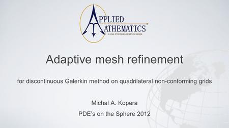 Adaptive mesh refinement for discontinuous Galerkin method on quadrilateral non-conforming grids Michal A. Kopera PDE’s on the Sphere 2012.