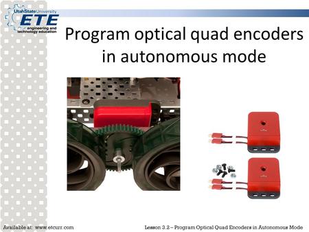Available at: www.etcurr.comLesson 3.2 – Program Optical Quad Encoders in Autonomous Mode Program optical quad encoders in autonomous mode.