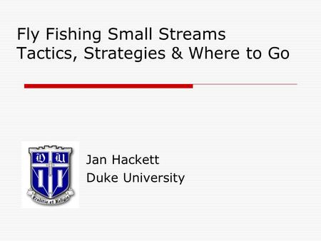 Fly Fishing Small Streams Tactics, Strategies & Where to Go Jan Hackett Duke University.