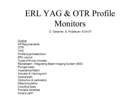 ERL YAG & OTR Profile Monitors D. Gassner, E. Pozdeyev 9-24-07 Outline AP Requirements OTR YAG Profile type breakdown ERL Layout Types of 6-way crosses.
