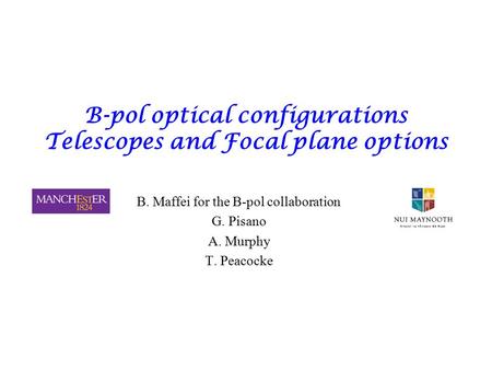 B-pol optical configurations Telescopes and Focal plane options B. Maffei for the B-pol collaboration G. Pisano A. Murphy T. Peacocke.
