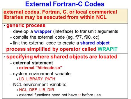 External Fortran-C Codes external codes, Fortran, C, or local commerical libraries may be executed from within NCL generic process – develop a wrapper.