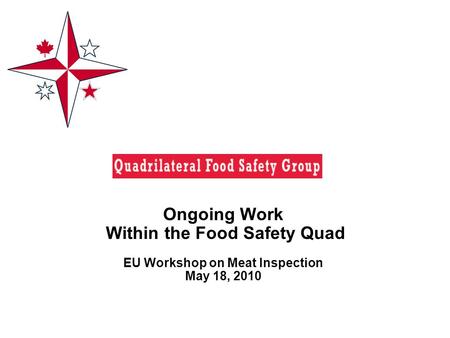 Ongoing Work Within the Food Safety Quad EU Workshop on Meat Inspection May 18, 2010.