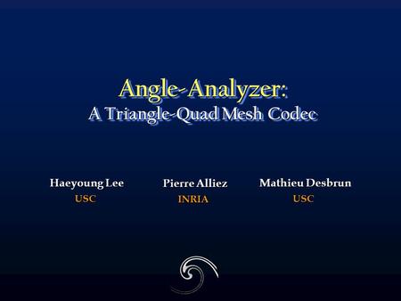 Angle-Analyzer: A Triangle-Quad Mesh Codec Haeyoung Lee USC Mathieu Desbrun USC Pierre Alliez INRIA.