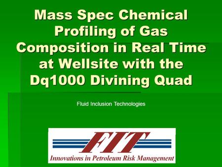 Mass Spec Chemical Profiling of Gas Composition in Real Time at Wellsite with the Dq1000 Divining Quad Fluid Inclusion Technologies.