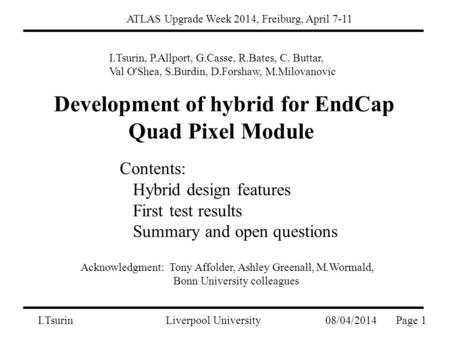 I.Tsurin Liverpool University 08/04/2014Page 1 ATLAS Upgrade Week 2014, Freiburg, April 7-11 I.Tsurin, P.Allport, G.Casse, R.Bates, C. Buttar, Val O'Shea,