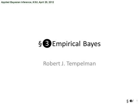 Applied Bayesian Inference, KSU, April 29, 2012 §  / §❸Empirical Bayes Robert J. Tempelman 1.