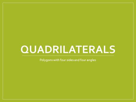 QUADRILATERALS Polygons with four sides and four angles.