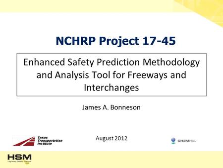 Enhanced Safety Prediction Methodology and Analysis Tool for Freeways and Interchanges James A. Bonneson August 2012 NCHRP Project 17-45.