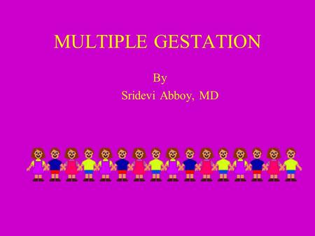 MULTIPLE GESTATION By Sridevi Abboy, MD. Definition ( Multi-fetal Gestation) MULTIPLE PARITY -Twins (two babies) -Monozygotic(Division of 1 ova fertilized.
