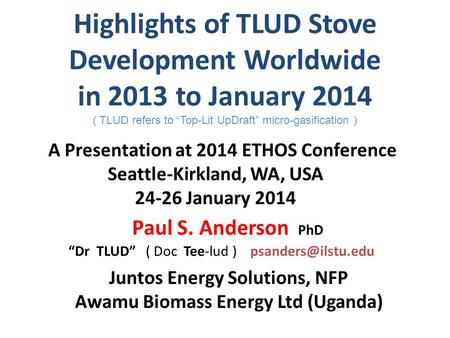 Highlights of TLUD Stove Development Worldwide in 2013 to January 2014 ( TLUD refers to “Top-Lit UpDraft” micro-gasification ) Juntos Energy Solutions,