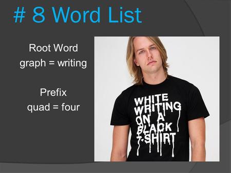 # 8 Word List Root Word graph = writing Prefix quad = four.