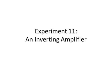 Experiment 11: An Inverting Amplifier