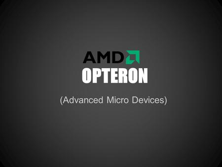 OPTERON (Advanced Micro Devices). History of the Opteron AMD's server & workstation processor line 2003: Original Opteron released o 32 & 64 bit processing.