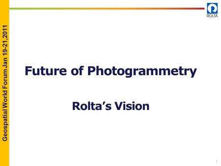 Geospatial World Forum Jan 19-21,2011 1 Future of Photogrammetry Rolta’s Vision.