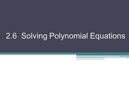 2.6 Solving Polynomial Equations