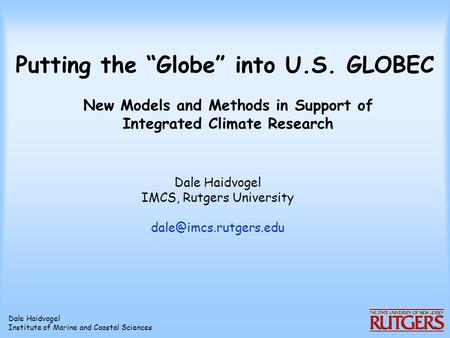 Dale Haidvogel Institute of Marine and Coastal Sciences Putting the “Globe” into U.S. GLOBEC New Models and Methods in Support of Integrated Climate Research.