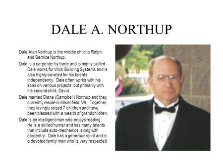 DALE A. NORTHUP Dale Alan Northup is the middle child to Ralph and Bernice Northup. Dale is a carpenter by trade and is highly skilled. Dale works for.