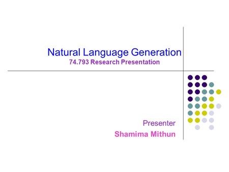 Natural Language Generation 74.793 Research Presentation Presenter Shamima Mithun.