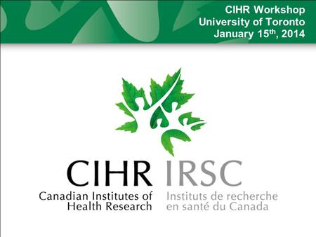 CIHR Workshop University of Toronto January 15 th, 2014.