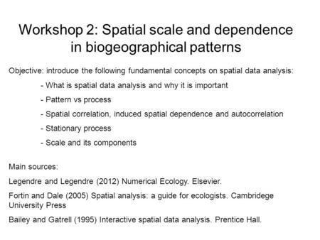 Workshop 2: Spatial scale and dependence in biogeographical patterns Objective: introduce the following fundamental concepts on spatial data analysis:
