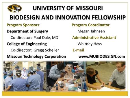 UNIVERSITY OF MISSOURI BIODESIGN AND INNOVATION FELLOWSHIP Program Sponsors:Program Coordinator Department of Surgery Department of Surgery Megan Jahnsen.