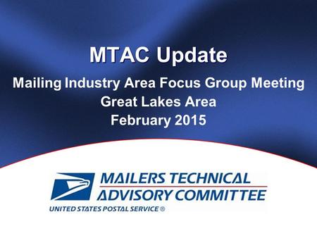 MTAC Update Mailing Industry Area Focus Group Meeting Great Lakes Area February 2015.
